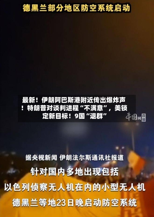 最新！伊朗阿巴斯港附近传出爆炸声！特朗普对谈判进程“不满意”	，美锁定新目标！9国“退群”-第2张图片