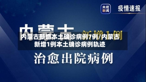 内蒙古新增本土确诊病例7例/内蒙古新增1例本土确诊病例轨迹-第3张图片