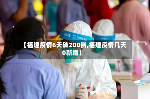 【福建疫情6天破200例,福建疫情几天0新增】-第2张图片