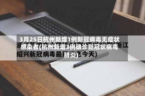 3月25日杭州新增1例新冠病毒无症状感染者(杭州新增3例确诊新冠状病毒肺炎)-第3张图片