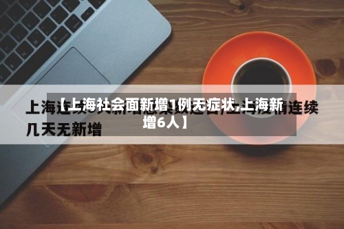 【上海社会面新增1例无症状,上海新增6人】-第2张图片