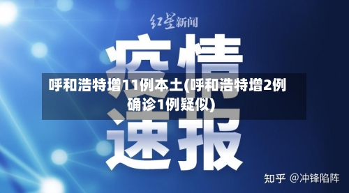 呼和浩特增11例本土(呼和浩特增2例确诊1例疑似)-第2张图片