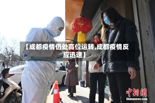 【成都疫情仍处高位运转,成都疫情反应迅速】-第2张图片