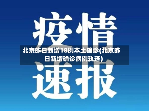 北京昨日新增18例本土确诊(北京昨日新增确诊病例轨迹)-第2张图片