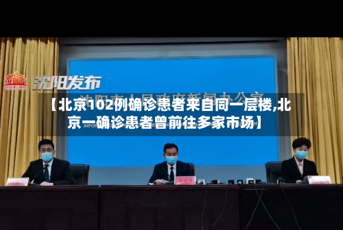 【北京102例确诊患者来自同一层楼,北京一确诊患者曾前往多家市场】-第3张图片