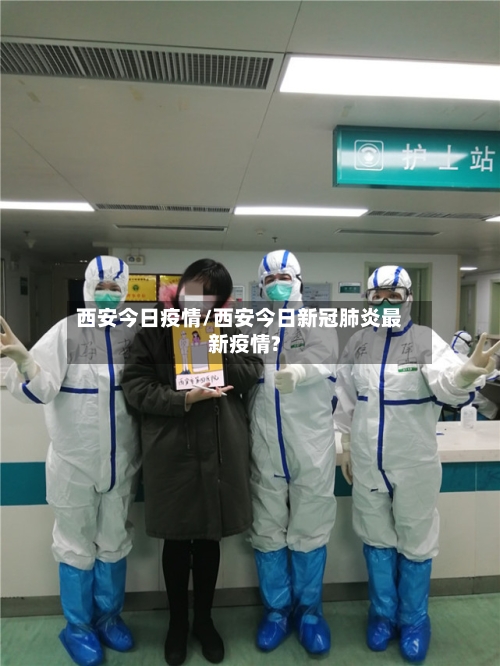 西安今日疫情/西安今日新冠肺炎最新疫情?