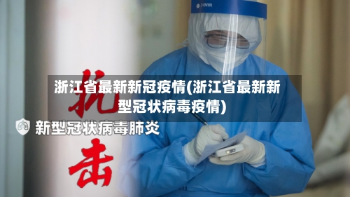 浙江省最新新冠疫情(浙江省最新新型冠状病毒疫情)-第2张图片