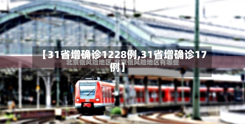 【31省增确诊1228例,31省增确诊17例】-第3张图片