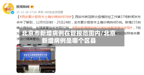 北京市新增病例在管控范围内/北京新增病例是哪个区县-第2张图片