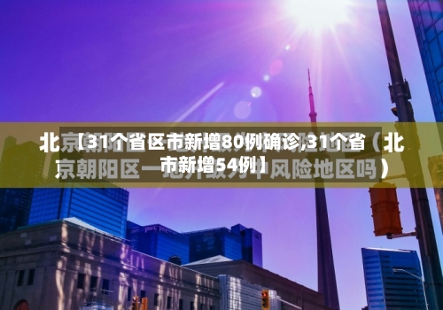 【31个省区市新增80例确诊,31个省市新增54例】