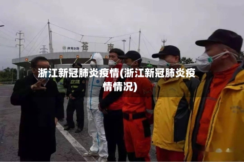 浙江新冠肺炎疫情(浙江新冠肺炎疫情情况)-第3张图片