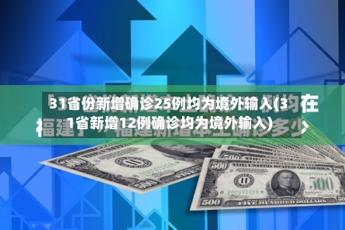 31省份新增确诊25例均为境外输入(31省新增12例确诊均为境外输入)-第3张图片