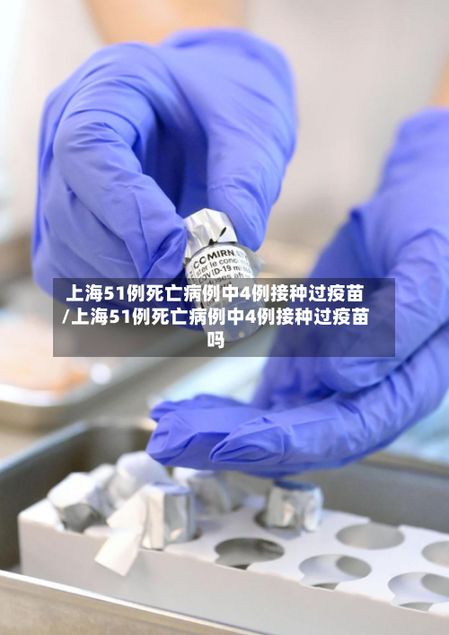 上海51例死亡病例中4例接种过疫苗/上海51例死亡病例中4例接种过疫苗吗