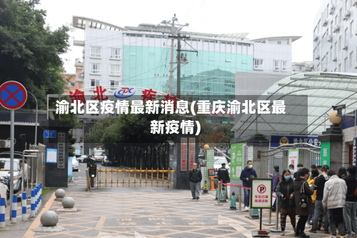 渝北区疫情最新消息(重庆渝北区最新疫情)-第2张图片
