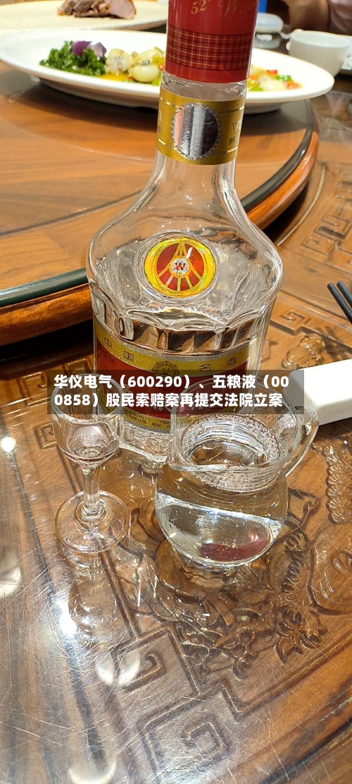 华仪电气（600290）	、五粮液（000858）股民索赔案再提交法院立案-第2张图片