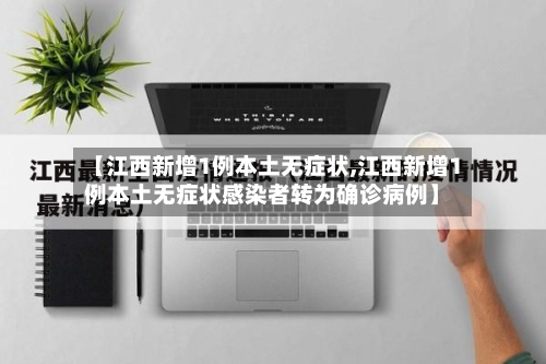 【江西新增1例本土无症状,江西新增1例本土无症状感染者转为确诊病例】