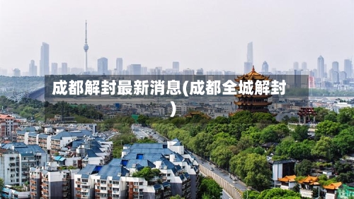 成都解封最新消息(成都全城解封)