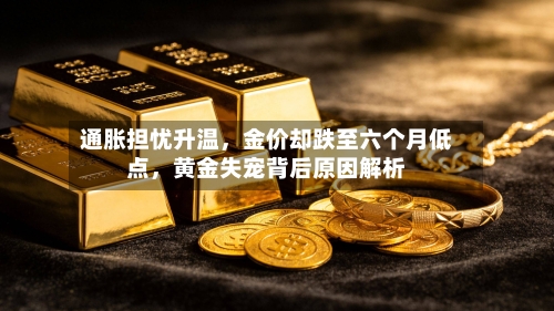 通胀担忧升温，金价却跌至六个月低点，黄金失宠背后原因解析-第3张图片