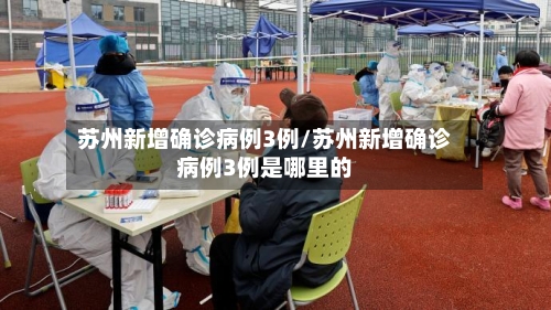 苏州新增确诊病例3例/苏州新增确诊病例3例是哪里的