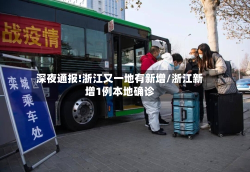 深夜通报!浙江又一地有新增/浙江新增1例本地确诊