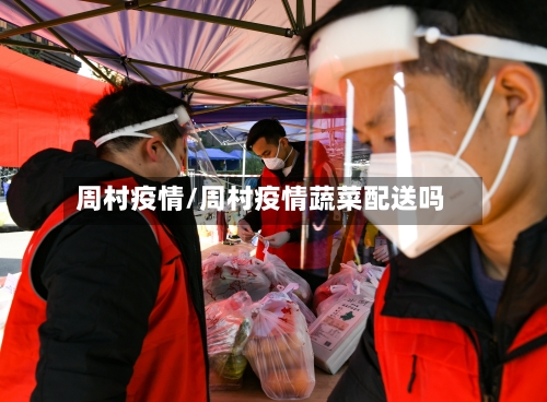 周村疫情/周村疫情蔬菜配送吗-第2张图片