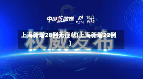 上海新增28例无症状(上海新增22例)-第3张图片