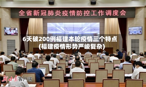 6天破200例福建本轮疫情三个特点(福建疫情形势严峻复杂)-第3张图片