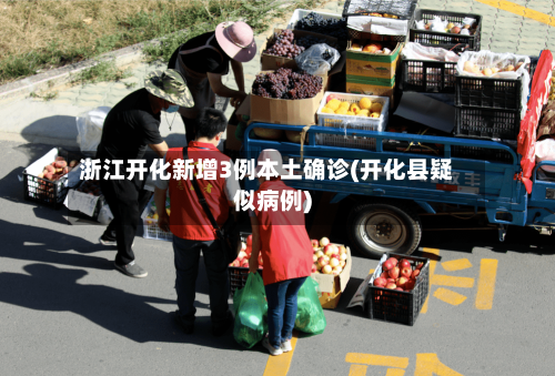 浙江开化新增3例本土确诊(开化县疑似病例)