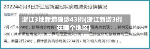 浙江3地新增确诊43例(浙江新增3例在哪个地区)