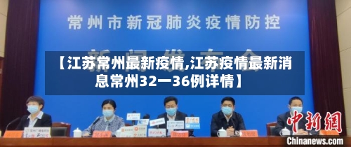 【江苏常州最新疫情,江苏疫情最新消息常州32一36例详情】