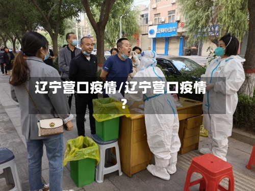 辽宁营口疫情/辽宁营口疫情?