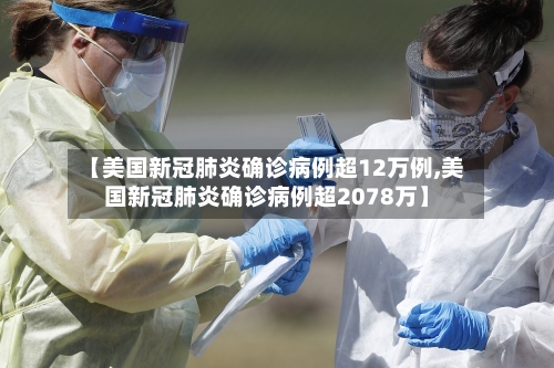 【美国新冠肺炎确诊病例超12万例,美国新冠肺炎确诊病例超2078万】-第3张图片