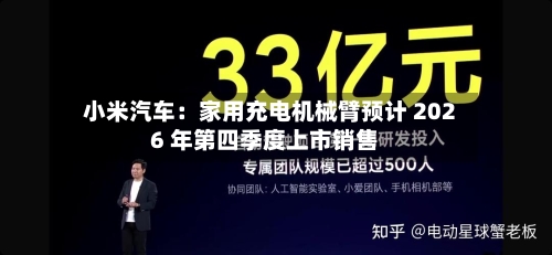 小米汽车:家用充电机械臂预计 2026 年第四季度上市销售