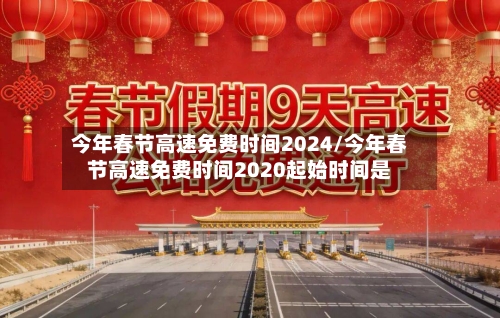 今年春节高速免费时间2024/今年春节高速免费时间2020起始时间是-第3张图片