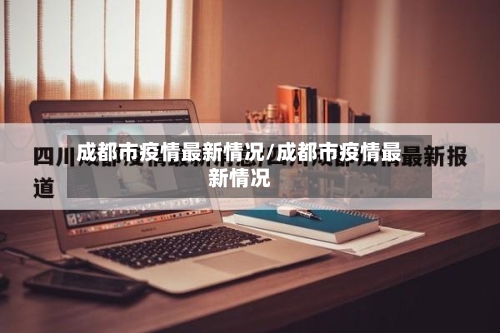 成都市疫情最新情况/成都市疫情最新情况