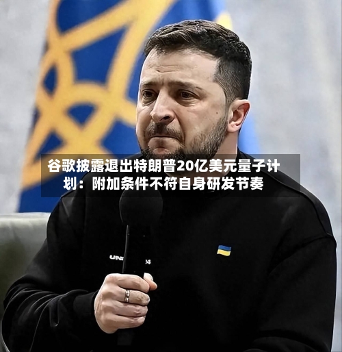 谷歌披露退出特朗普20亿美元量子计划：附加条件不符自身研发节奏