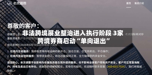 非法跨境展业整治进入执行阶段 3家跨境券商启动“单向退出”