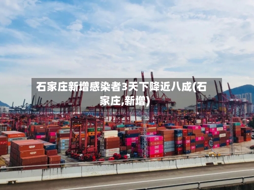 石家庄新增感染者3天下降近八成(石家庄,新增)