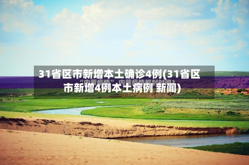31省区市新增本土确诊4例(31省区市新增4例本土病例 新闻)