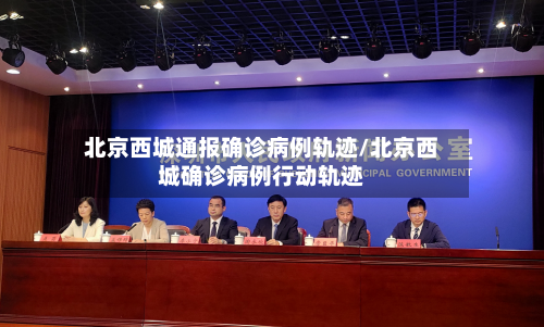 北京西城通报确诊病例轨迹/北京西城确诊病例行动轨迹