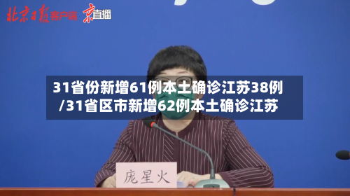 31省份新增61例本土确诊江苏38例/31省区市新增62例本土确诊江苏