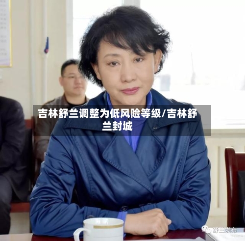 吉林舒兰调整为低风险等级/吉林舒兰封城