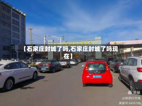 【石家庄封城了吗,石家庄封城了吗现在】