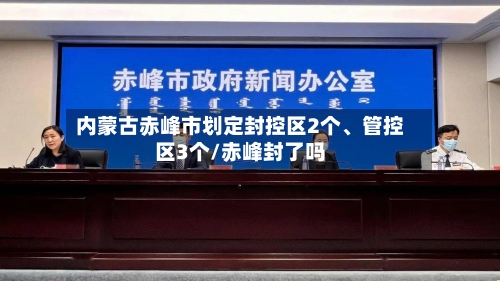 内蒙古赤峰市划定封控区2个、管控区3个/赤峰封了吗