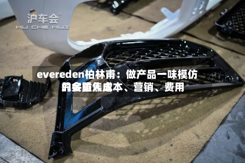 evereden柏林甫：做产品一味模仿只会陷入成本、营销、费用的多重焦虑