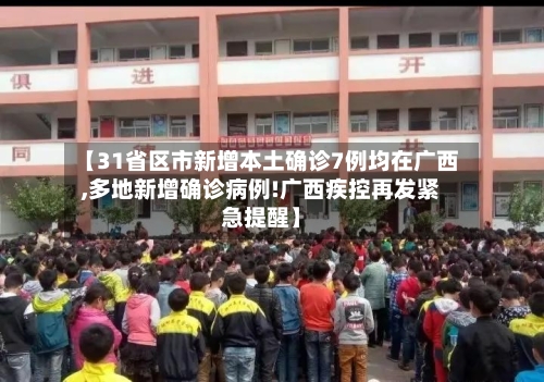 【31省区市新增本土确诊7例均在广西,多地新增确诊病例!广西疾控再发紧急提醒】