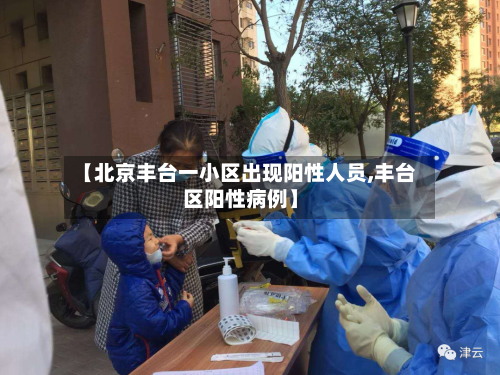 【北京丰台一小区出现阳性人员,丰台区阳性病例】