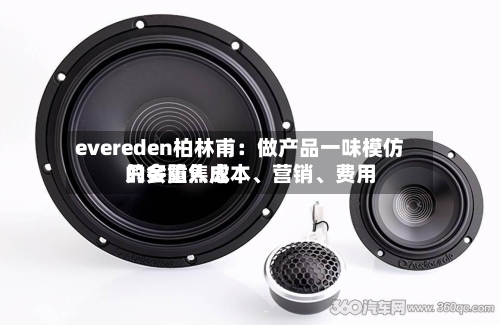 evereden柏林甫:做产品一味模仿只会陷入成本、营销、费用
的多重焦虑