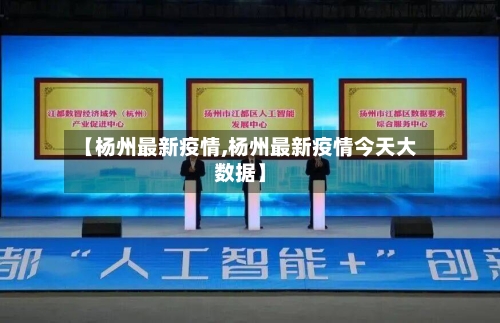 【杨州最新疫情,杨州最新疫情今天大数据】