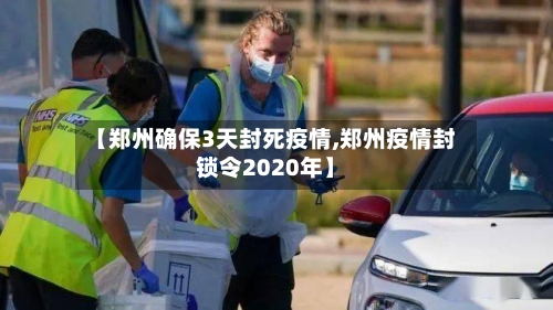 【郑州确保3天封死疫情,郑州疫情封锁令2020年】-第2张图片